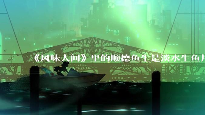 《风味人间》里的顺德鱼生是淡水生鱼片，不担心有***吗？