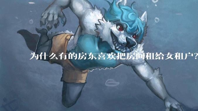 为什么有的房东喜欢把房间租给女租户？