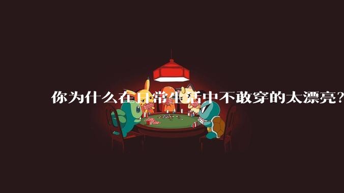 你为什么在日常生活中不敢穿的太漂亮？