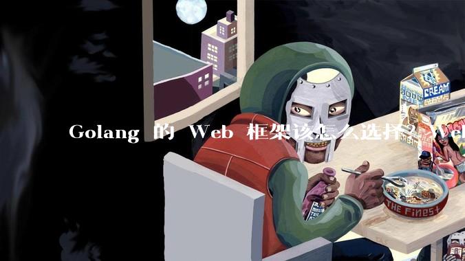 Golang 的 Web 框架该怎么选择？Web 开发又该怎样学？