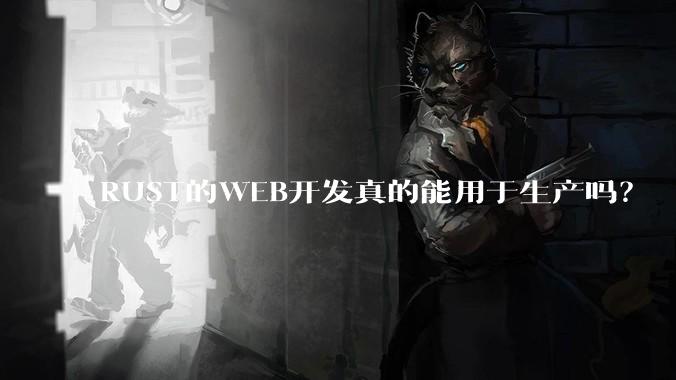 RUST的WEB开发真的能用于生产吗？