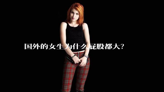 国外的女生为什么屁股都大？