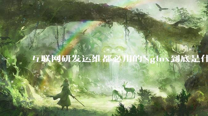 互联网研发运维都必用的Nginx到底是什么呢？