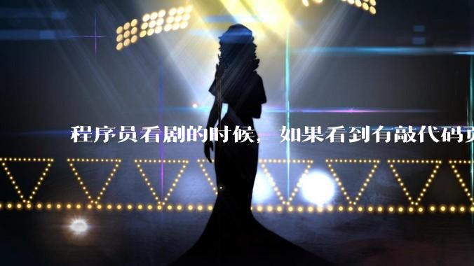 程序员看剧的时候，如果看到有敲代码页面，会暂停看代码吗？