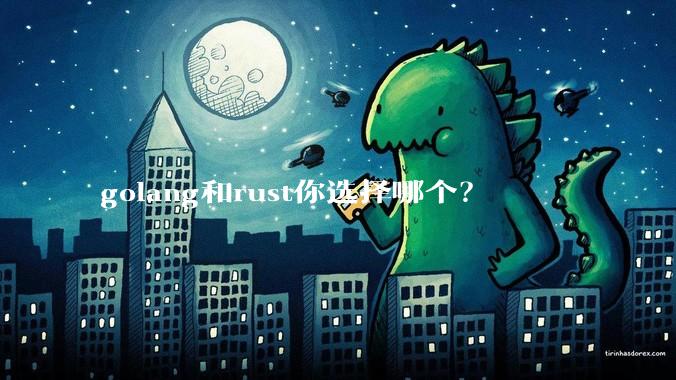 golang和rust你选择哪个？