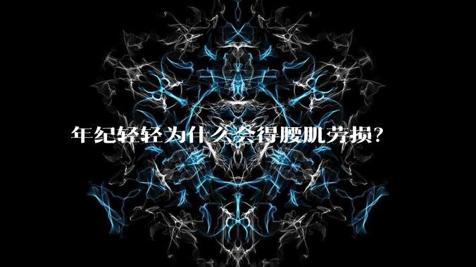 年纪轻轻为什么会得腰肌劳损？