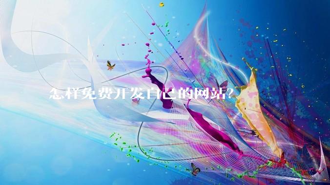 怎样免费开发自己的网站？