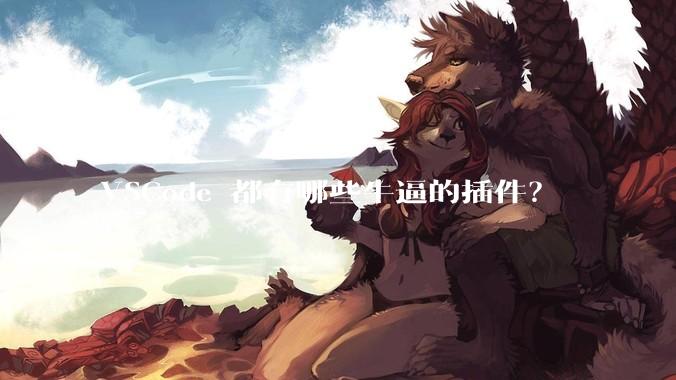 VSCode 都有哪些牛逼的插件？