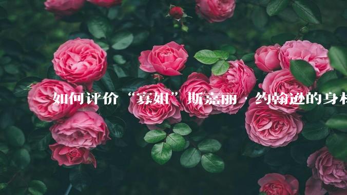 如何评价“寡姐”斯嘉丽·约翰逊的身材？
