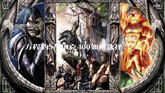 方程豹5与坦克400如何选择？