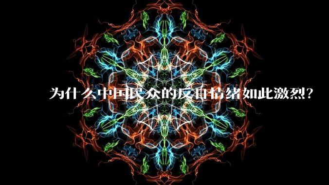 为什么中国民众的反日情绪如此激烈？