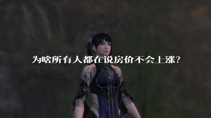 为啥所有人都在说房价不会上涨？