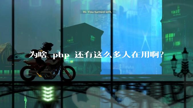 为啥 php 还有这么多人在用啊？