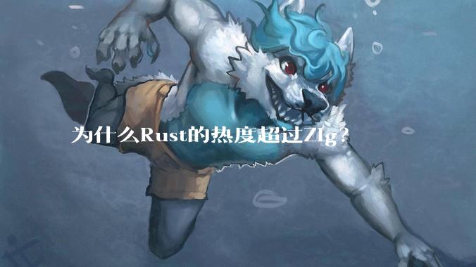 为什么Rust的热度超过Zig？