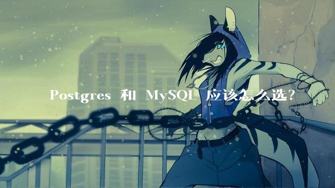 Postgres 和 MySQL 应该怎么选？