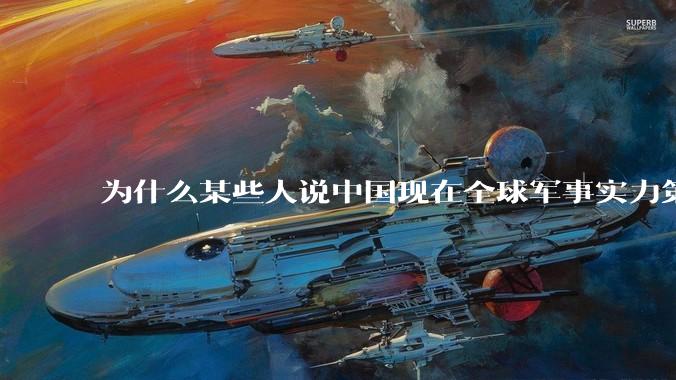 为什么某些人说中国现在全球军事实力第一，但包括中国人在内很多人不认可？