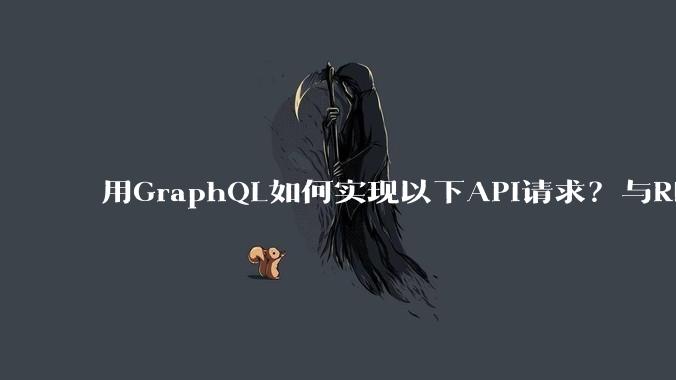 用GraphQL如何实现以下API请求？与REST的思路相比实现方法孰优孰劣？