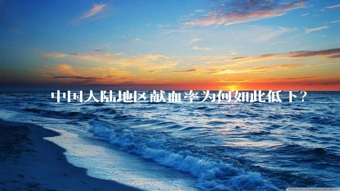 中国大陆地区献血率为何如此低下？