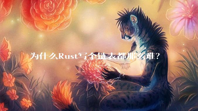 为什么Rust写个链表都那么难？