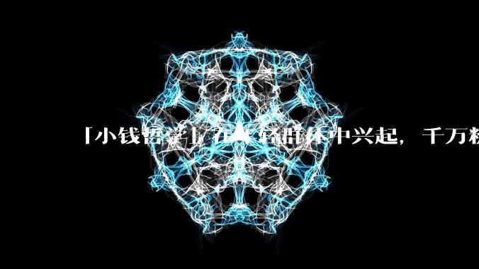 「小钱哲学」在年轻群体中兴起，千万粉丝博主建议年轻人闷声发小财，如何看待这一观念？