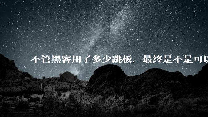 不管黑客用了多少跳板，最终是不是可以通过网络运营商找出真实 IP？