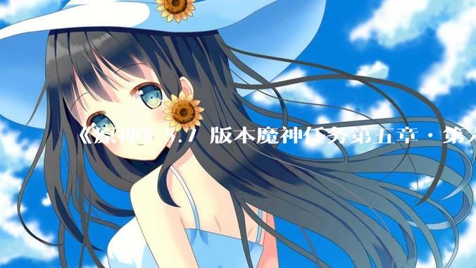 《原神》5.7 版本魔神任务第五章•第六幕「你存在的时空」体验如何？