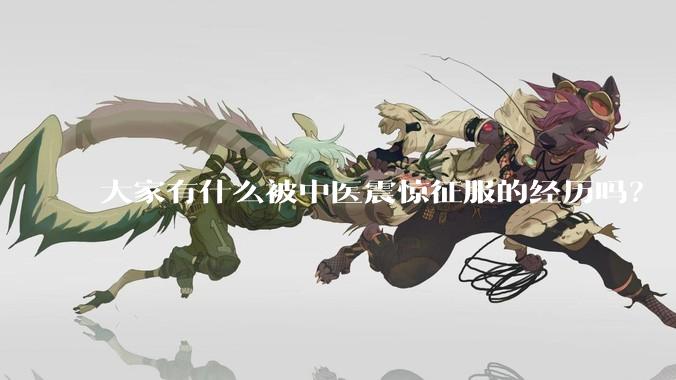 大家有什么被中医震惊征服的经历吗？