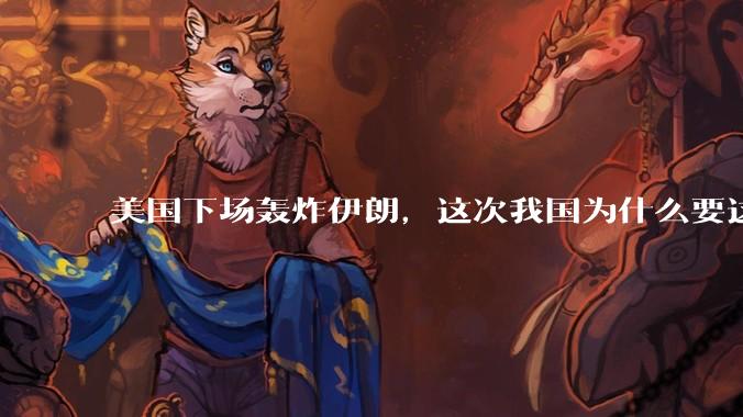 美国下场轰炸伊朗，这次我国为什么要这么直白的谴责美国？