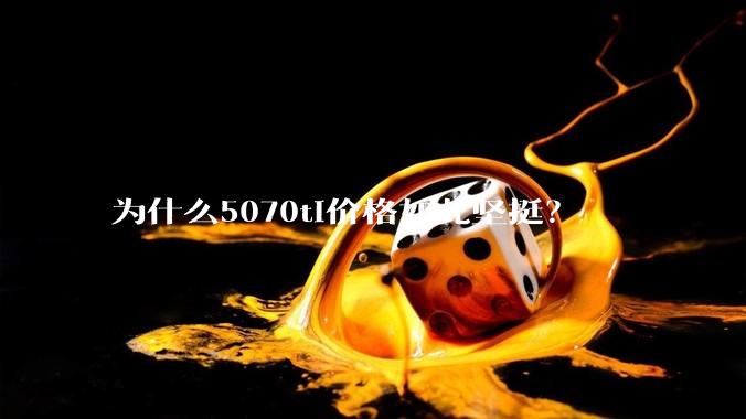为什么5070ti价格如此坚挺？