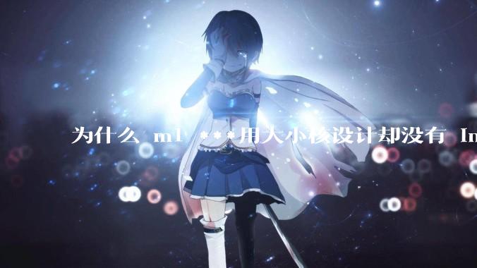 为什么 m1 ***用大小核设计却没有 intel 的问题？