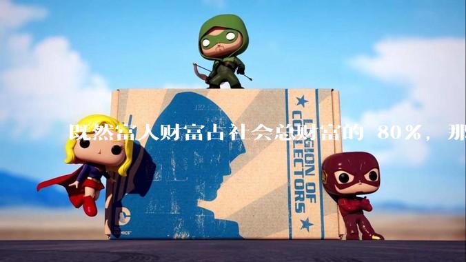 既然富人财富占社会总财富的 80%，那么鼓励富人消费不就可以了吗？
