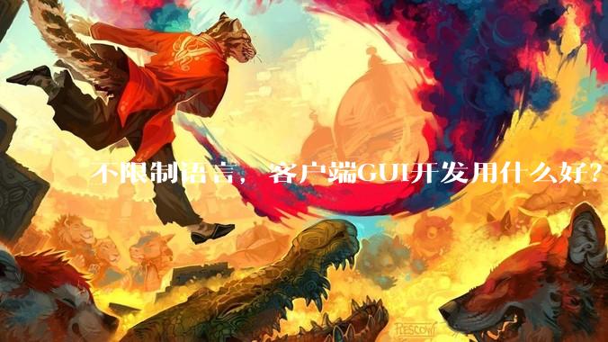 不限制语言，客户端GUI开发用什么好？