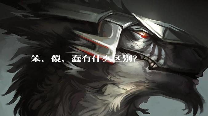 笨、傻、蠢有什么区别？