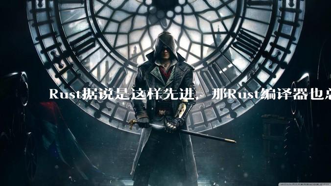Rust据说是这样先进，那Rust编译器也总该是Rust写的吧？