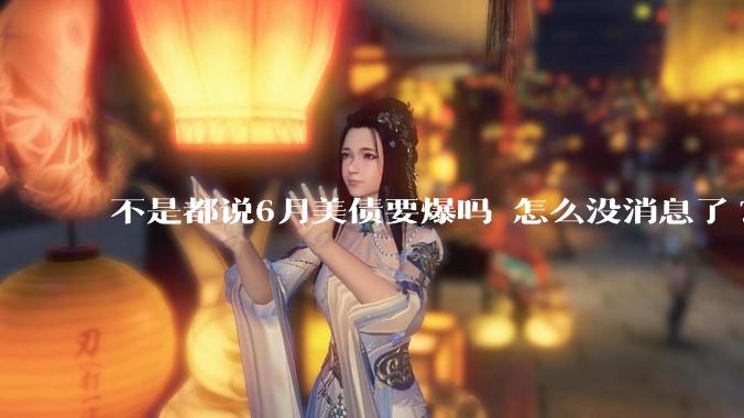 不是都说6月美债要爆吗 怎么没消息了?