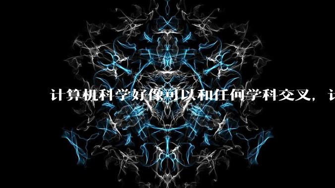计算机科学好像可以和任何学科交叉，计算机在学科研究方面有什么价值？