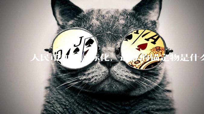 人民币如果国际化，最好的锚定物是什么呢？