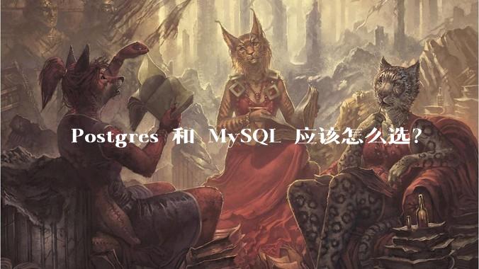 Postgres 和 MySQL 应该怎么选？