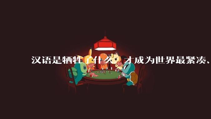 汉语是牺牲了什么，才成为世界最紧凑、最高效的语言？