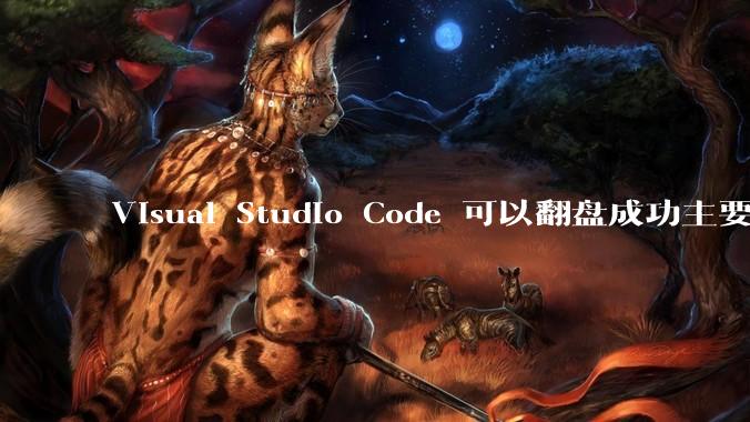 Visual Studio Code 可以翻盘成功主要是因为什么？