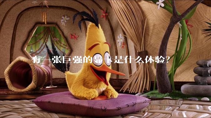 有一张巨强的显卡是什么体验？