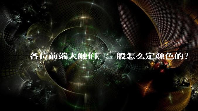 各位前端大触们，一般怎么定颜色的？