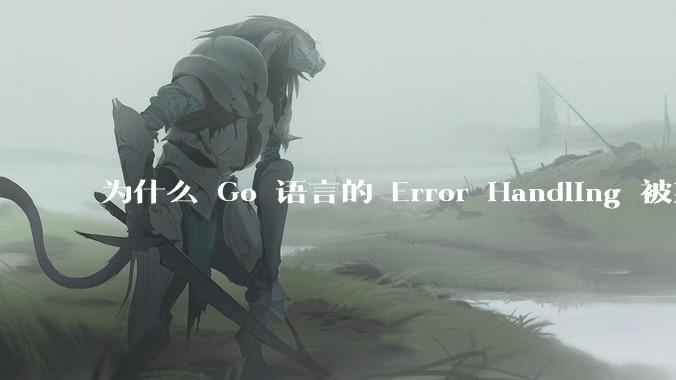 为什么 Go 语言的 Error Handling 被某些人认为是一个败笔？