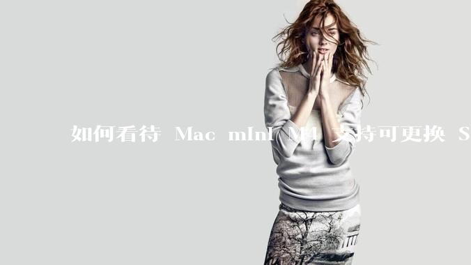 如何看待 Mac mini M4 支持可更换 SSD？
