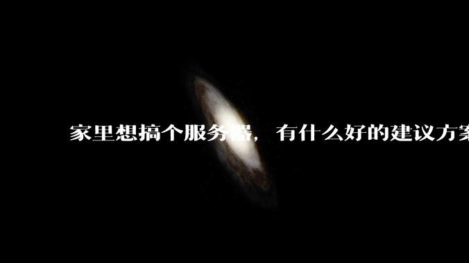 家里想搞个服务器，有什么好的建议方案吗？