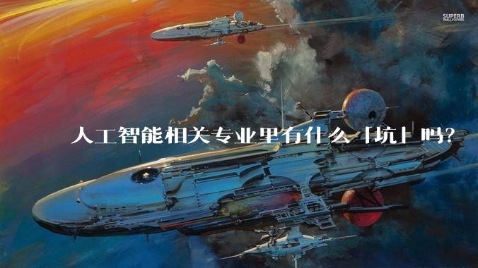 人工智能相关专业里有什么「坑」吗？