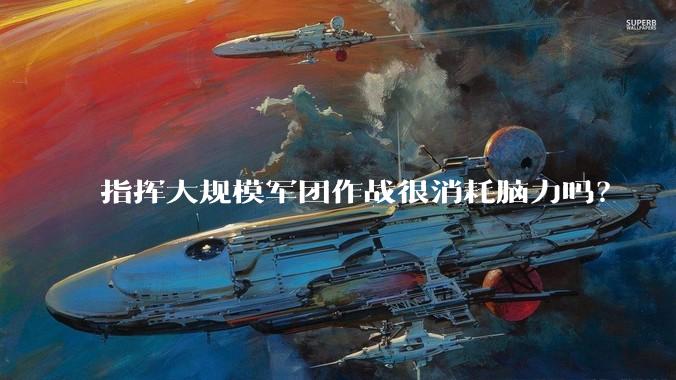 指挥大规模军团作战很消耗脑力吗？