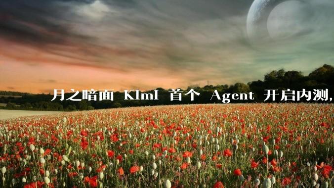 月之暗面 Kimi 首个 Agent 开启内测，可生成易追溯的万字报告，有哪些技术亮点？