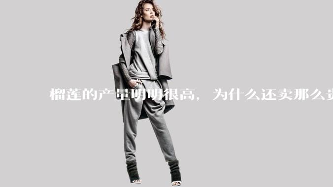 榴莲的产量明明很高，为什么还卖那么贵？