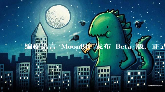 编程语言 MoonBit 发布 Beta 版，正式进入企业场景应用，会带来哪些影响？